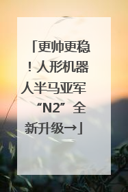 更帅更稳！人形机器人半马亚军“N2”全新升级→