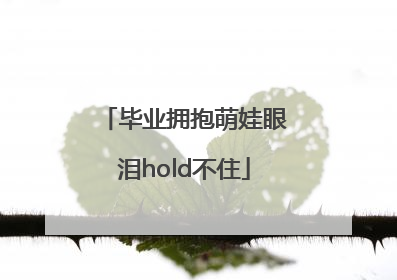 毕业拥抱萌娃眼泪hold不住
