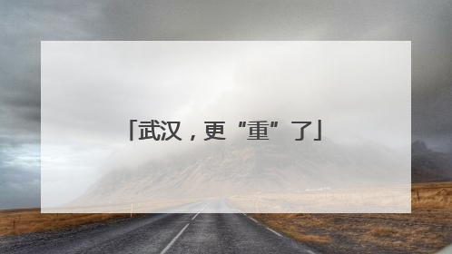 武汉，更“重”了
