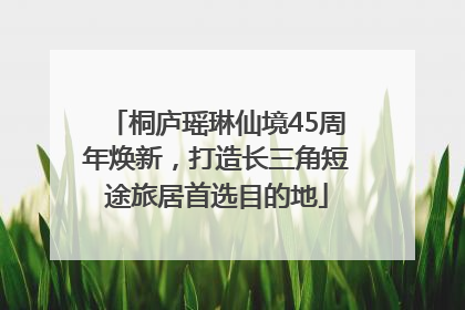 桐庐瑶琳仙境45周年焕新，打造长三角短途旅居首选目的地