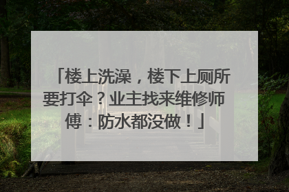 楼上洗澡,楼下上厕所要打伞?业主找来维修师傅:防水都没做!