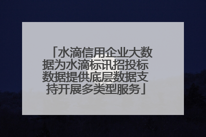 水滴信用企业大数据为水滴标讯招投标数据提供底层数据支持开展多类型服务