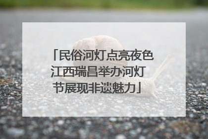 民俗河灯点亮夜色 江西瑞昌举办河灯节展现非遗魅力