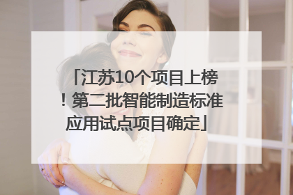 江苏10个项目上榜！第二批智能制造标准应用试点项目确定