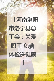 河南洛阳市洛宁县总工会：关爱职工 免费体检送健康