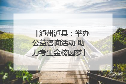 泸州泸县：举办公益咨询活动 助力考生金榜圆梦
