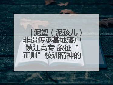 泥塑（泥孩儿）非遗传承基地落户镇江高专 象征“正则”校训精神的屈原像同步揭幕