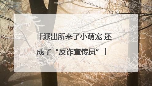 派出所来了小萌宠 还成了“反诈宣传员”