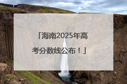 海南2025年高考分数线公布！