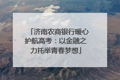 济南农商银行暖心护航高考：以金融之力托举青春梦想