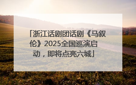 浙江话剧团话剧《马叙伦》2025全国巡演启动，即将点亮六城