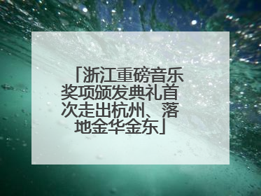 浙江重磅音乐奖项颁发典礼首次走出杭州、落地金华金东
