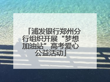 浦发银行郑州分行组织开展“梦想加油站”高考爱心公益活动