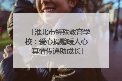 淮北市特殊教育学校：爱心捐赠暖人心 真情传递助成长