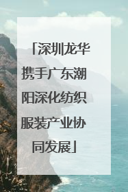 深圳龙华携手广东潮阳深化纺织服装产业协同发展