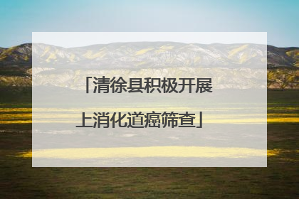 清徐县积极开展上消化道癌筛查