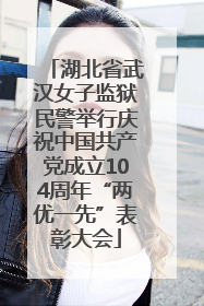 湖北省武汉女子监狱民警举行庆祝中国共产党成立104周年“两优一先”表彰大会