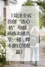 菏泽全省首创“连心桥”电梯：两栋老楼共享一梯，降本便民创双赢