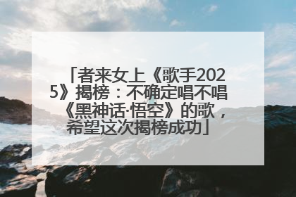 者来女上《歌手2025》揭榜：不确定唱不唱《黑神话·悟空》的歌，希望这次揭榜成功