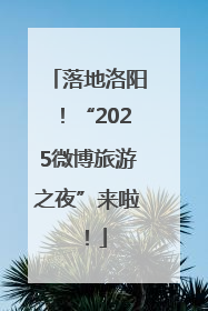 落地洛阳！“2025微博旅游之夜”来啦！