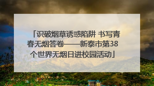识破烟草诱惑陷阱 书写青春无烟答卷——新泰市第38个世界无烟日进校园活动