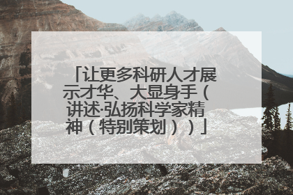 让更多科研人才展示才华、大显身手（讲述·弘扬科学家精神（特别策划））