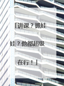 讲课？抓娃娃？他都超级在行！