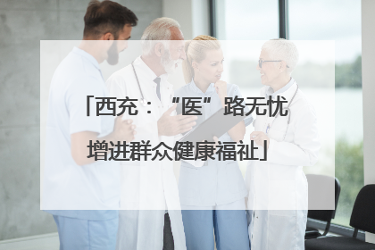 西充：“医”路无忧 增进群众健康福祉