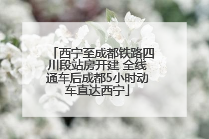 西宁至成都铁路四川段站房开建 全线通车后成都5小时动车直达西宁