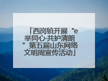 西岗镇开展“e举同心·共护清朗”第五届山东网络文明周宣传活动