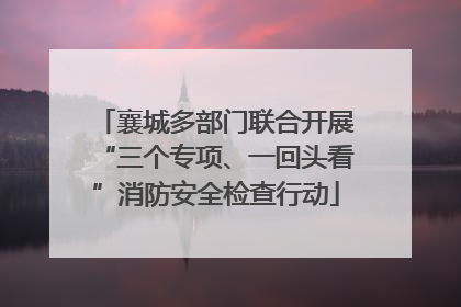 襄城多部门联合开展“三个专项、一回头看”消防安全检查行动