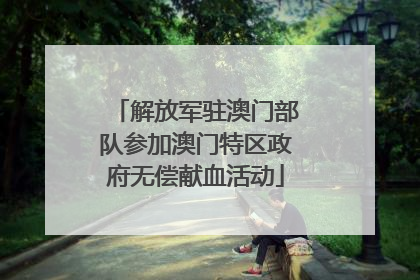 解放军驻澳门部队参加澳门特区政府无偿献血活动