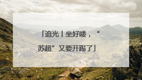 追光丨坐好喽，“苏超”又要开踢了