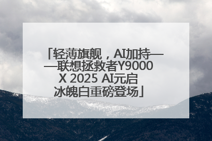轻薄旗舰，AI加持——联想拯救者Y9000X 2025 AI元启冰魄白重磅登场