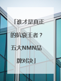 谁才是真正的抗衰王者？五大NMN品牌对决