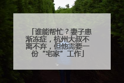 谁能帮忙？妻子患渐冻症，杭州大叔不离不弃，但他需要一份“宅家”工作
