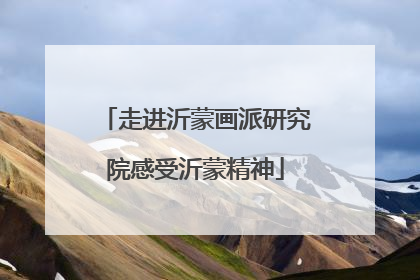 走进沂蒙画派研究院感受沂蒙精神