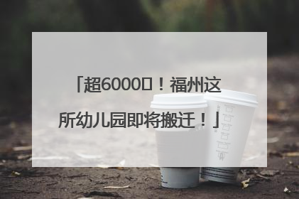 超6000㎡！福州这所幼儿园即将搬迁！