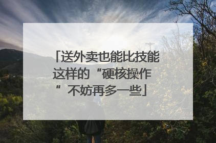 送外卖也能比技能 这样的“硬核操作”不妨再多一些