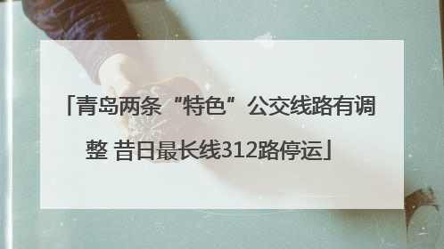 青岛两条“特色”公交线路有调整 昔日最长线312路停运