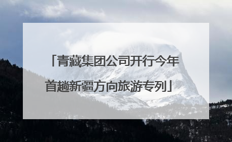 青藏集团公司开行今年首趟新疆方向旅游专列