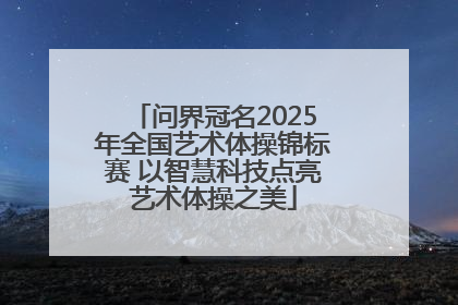 问界冠名2025年全国艺术体操锦标赛 以智慧科技点亮艺术体操之美