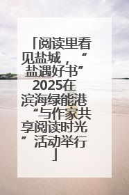 阅读里看见盐城，“盐遇好书”2025在滨海绿能港“与作家共享阅读时光”活动举行