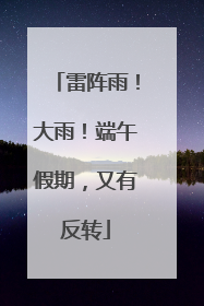 雷阵雨！大雨！端午假期，又有反转