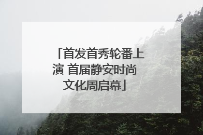 首发首秀轮番上演 首届静安时尚文化周启幕