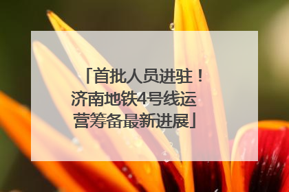 首批人员进驻！济南地铁4号线运营筹备最新进展