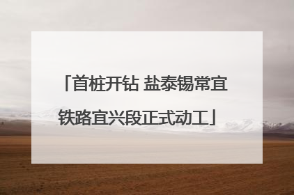 首桩开钻 盐泰锡常宜铁路宜兴段正式动工