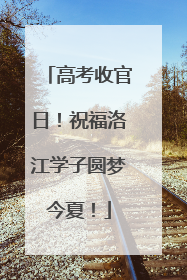 高考收官日！祝福洛江学子圆梦今夏！