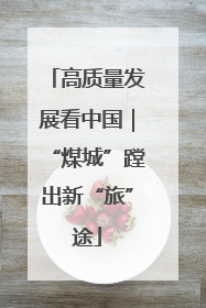 高质量发展看中国｜“煤城”蹚出新“旅”途
