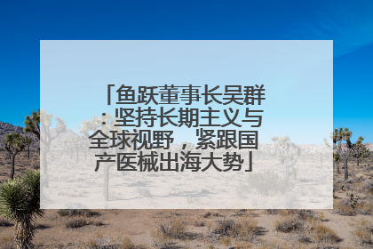 鱼跃董事长吴群：坚持长期主义与全球视野，紧跟国产医械出海大势